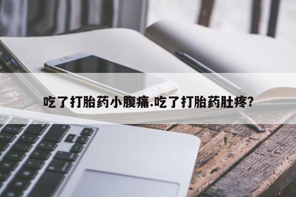 哪里可以买到打胎药吃了打胎药小腹痛.吃了打胎药肚疼？