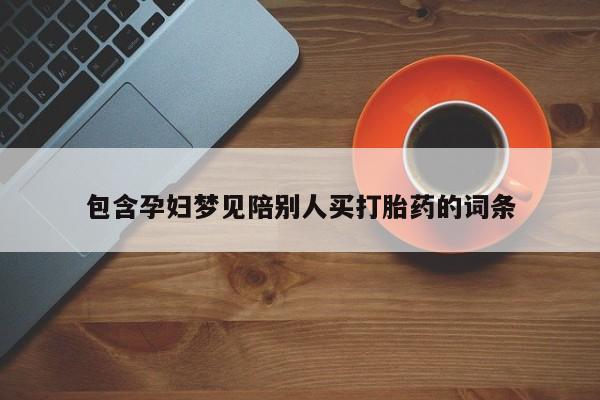 哪里可以买到打胎药包含孕妇梦见陪别人买打胎药的词条