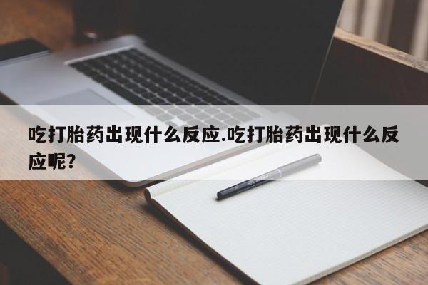 哪里可以买到打胎药吃打胎药出现什么反应.吃打胎药出现什么反应呢？