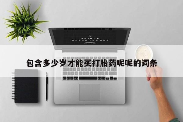 哪里可以买到打胎药包含多少岁才能买打胎药呢呢的词条
